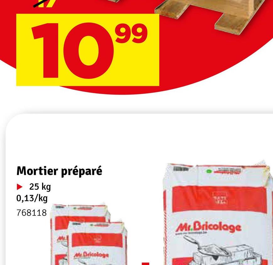 1099
Mortier préparé
► 25 kg
0,13/kg
768118
Bricolage
Mr.Bricolage