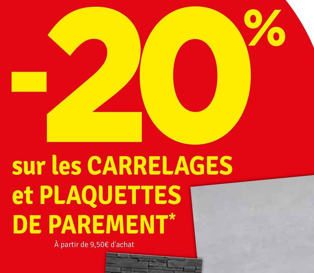 -20%
sur les CARRELAGES
et PLAQUETTES
DE PAREMENT*
À partir de 9,50€ d'achat