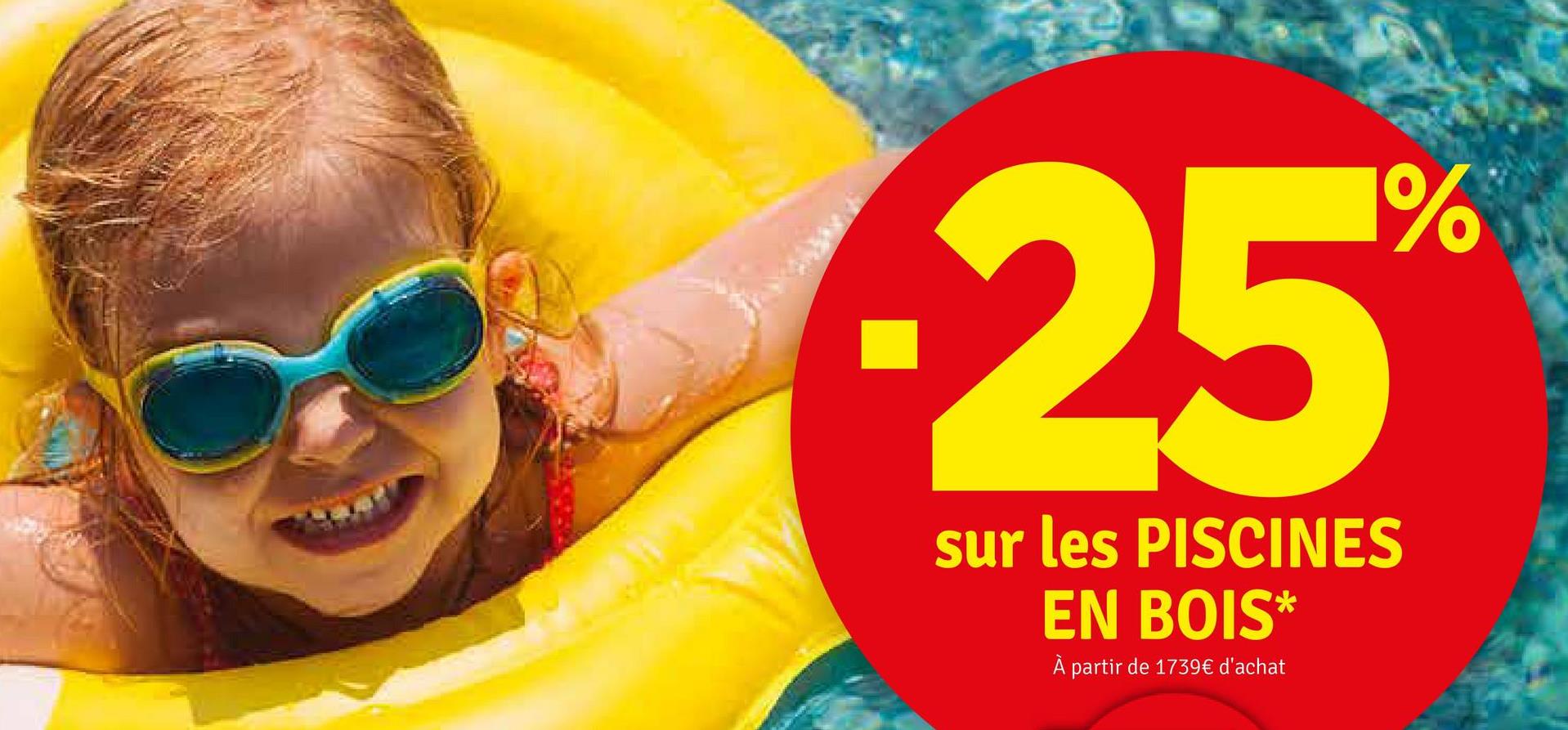1%
-25°
sur les PISCINES
EN BOIS*
À partir de 1739€ d'achat
