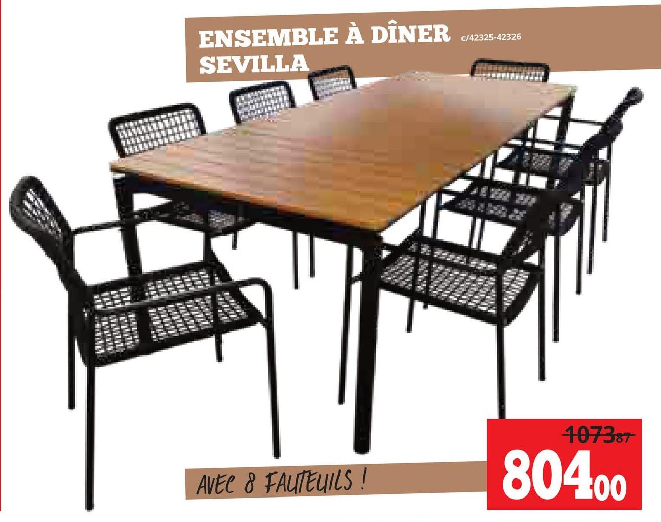ENSEMBLE À DÎNER
SEVILLA
c/42325-42326
717
107387
AVEC 8 FAUTEUILS !
80400