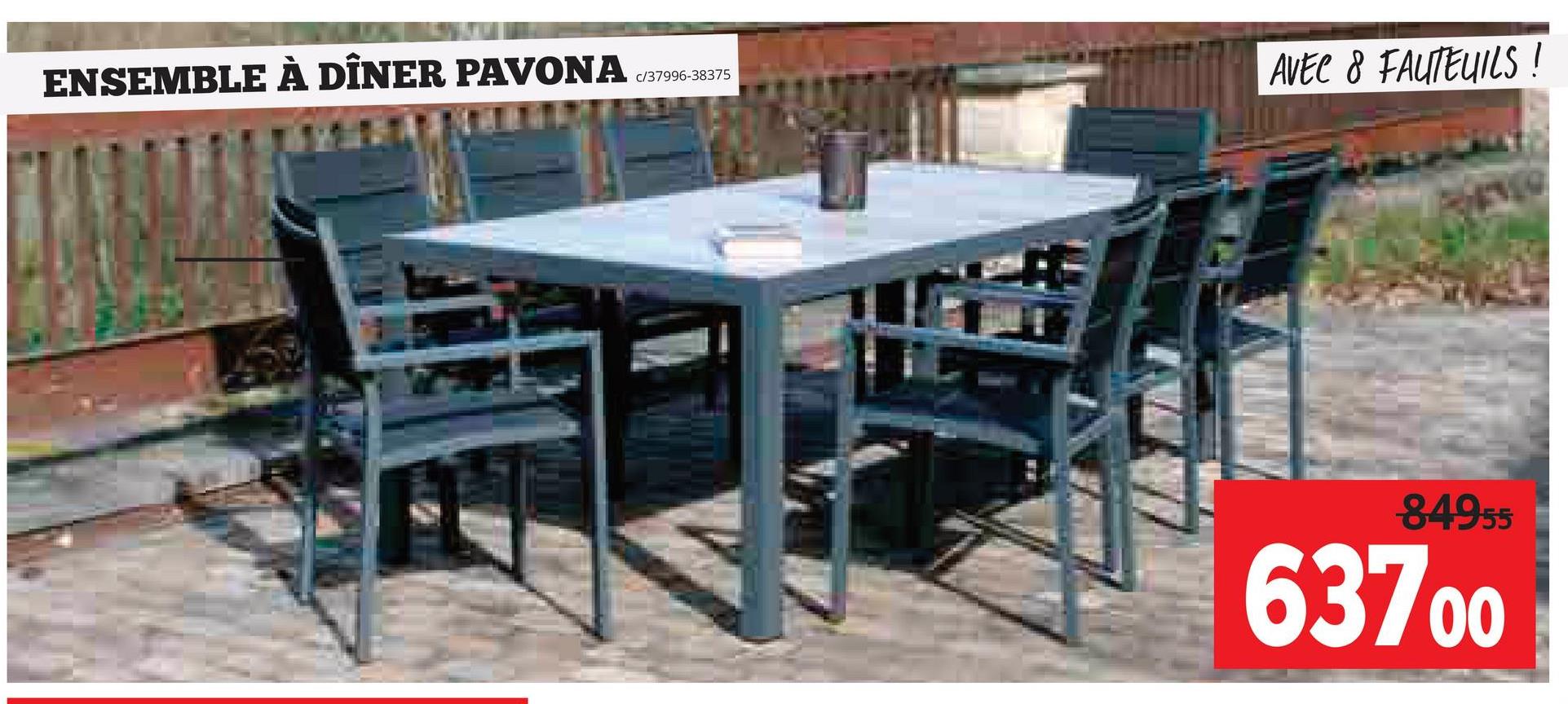 ENSEMBLE À DÎNER PAVONA
c/37996-38375
AVEC & FAUTEUILS !
84955
63700