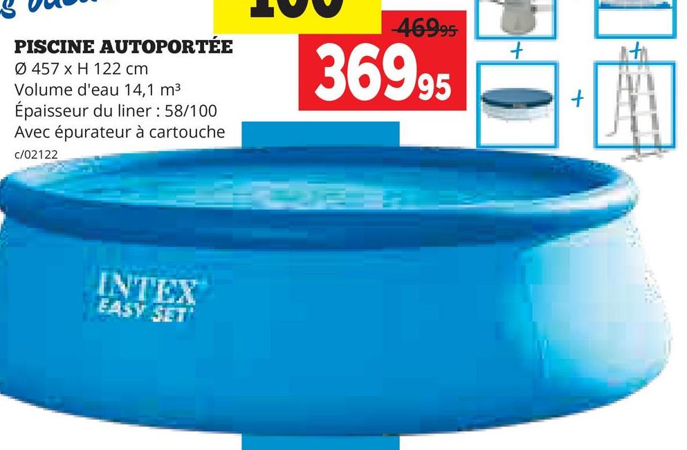 PISCINE AUTOPORTÉE
Ø 457 x H 122 cm
Volume d'eau 14,1 m³
Épaisseur du liner: 58/100
Avec épurateur à cartouche
c/02122
46995
36995
INTEX
EASY SET
+
+