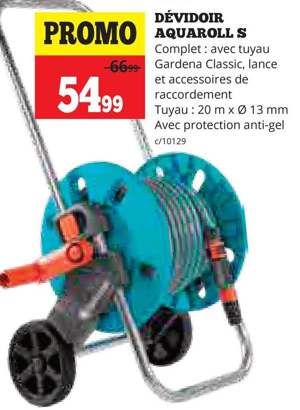 DÉVIDOIR
PROMO AQUAROLL S
Complet avec tuyau
-6699 Gardena Classic, lance
et accessoires de
54.99
raccordement
Tuyau 20 m x Ø 13 mm
Avec protection anti-gel
c/10129