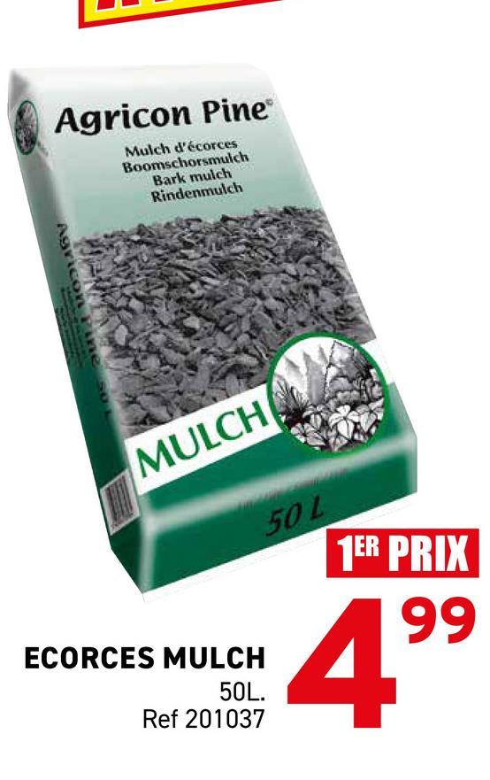 Agricon Pine
Mulch d'écorces
Boomschorsmulch
Bark mulch
Rindenmulch
Agrico
MULCH
50L
1ER PRIX
ECORCES MULCH
50L.
Ref 201037
99
49⁹