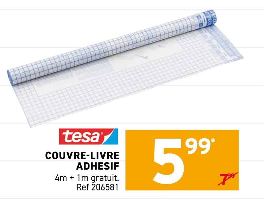 ET DECO
DESCO
tesa
COUVRE-LIVRE
ADHESIF
4m+1m gratuit.
Ref 206581
99*
59° P