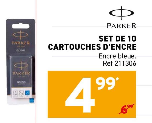 10
Ф
PARKER
QUINK
Ф
PARKER
QUINK
Ф
PARKER
SET DE 10
CARTOUCHES D'ENCRE
Encre bleue.
Ref 211306
99*
4.9⁹
6°⁹