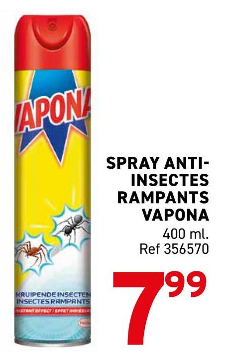 APON
SPRAY ANTI-
INSECTES
RAMPANTS
VAPONA
400 ml.
Ref 356570
KRUIPENDE INSECTEN
INSECTES RAMPANTS
799