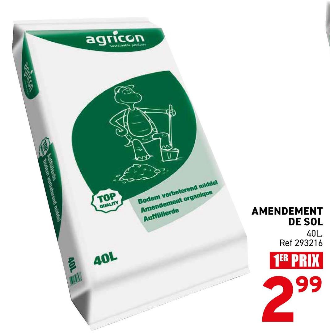 Auffüllerde
Bodem verbeterend middel
agricon
sustainable products
TOP
QUALITY
Bodem verbeterend middel
Amendement organique
Auffüllerde
40L
AMENDEMENT
DE SOL
40L.
Ref 293216
1ER PRIX
299