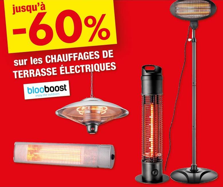 jusqu'à
-60%
sur les CHAUFFAGES DE
TERRASSE ÉLECTRIQUES
blooboost
enjoy the outdoors