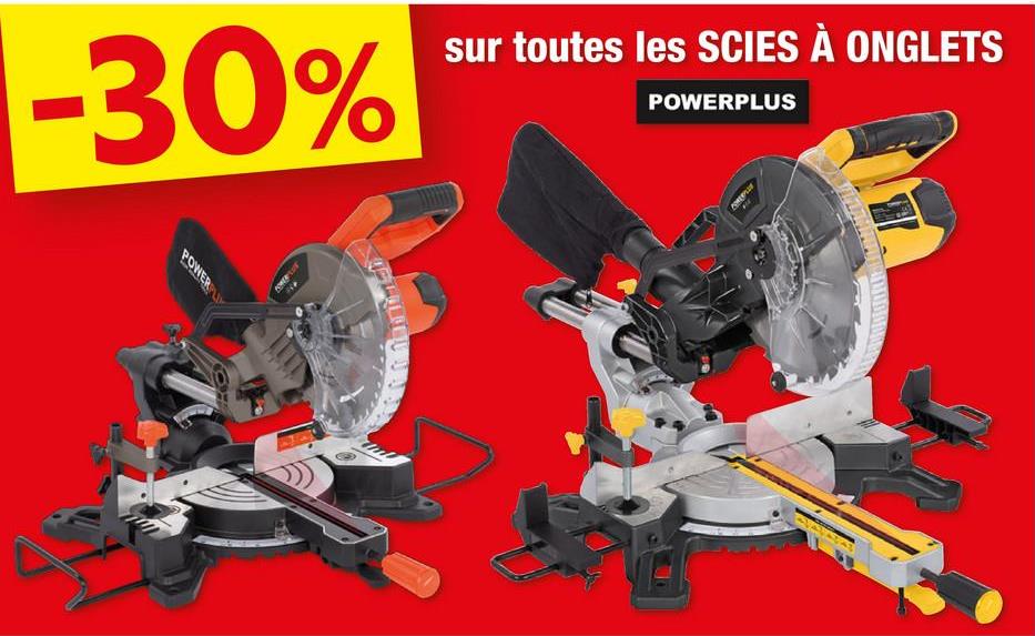 -30%
POWERL
sur toutes les SCIES À ONGLETS
POWERPLUS
1