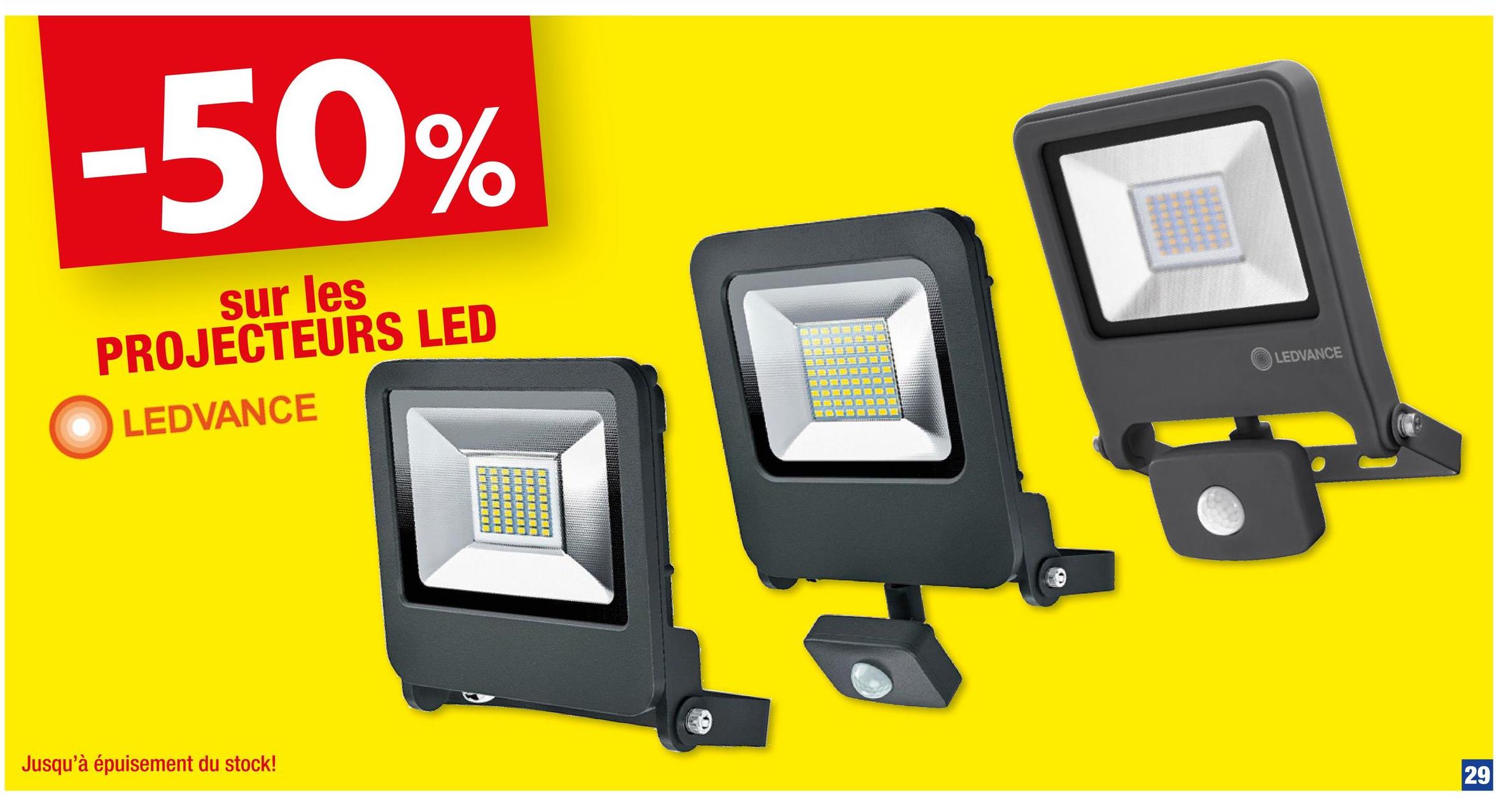 -50%
sur les
PROJECTEURS LED
LEDVANCE
Jusqu'à épuisement du stock!
LEDVANCE
29