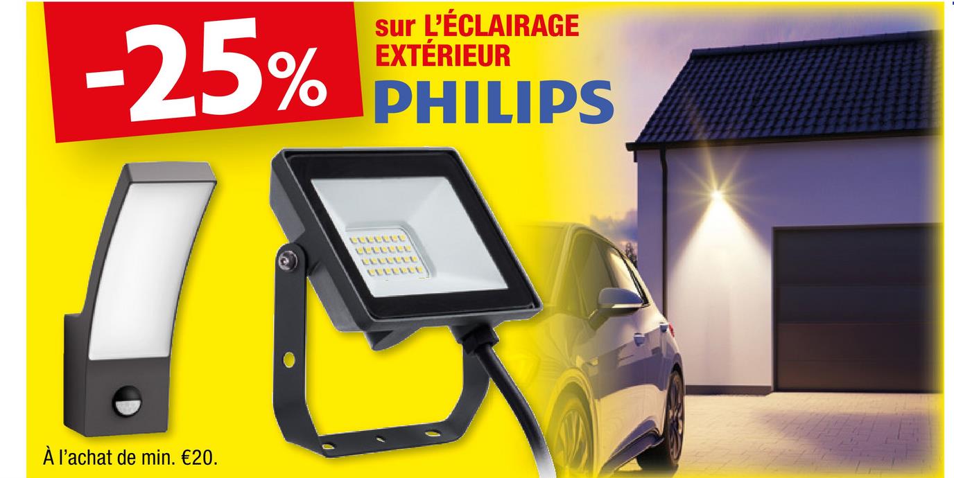 -25%
sur L'ÉCLAIRAGE
EXTÉRIEUR
PHILIPS
À l'achat de min. €20.