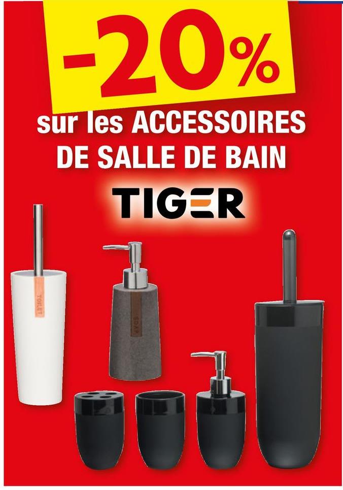 -20%
sur les ACCESSOIRES
DE SALLE DE BAIN
TIGER