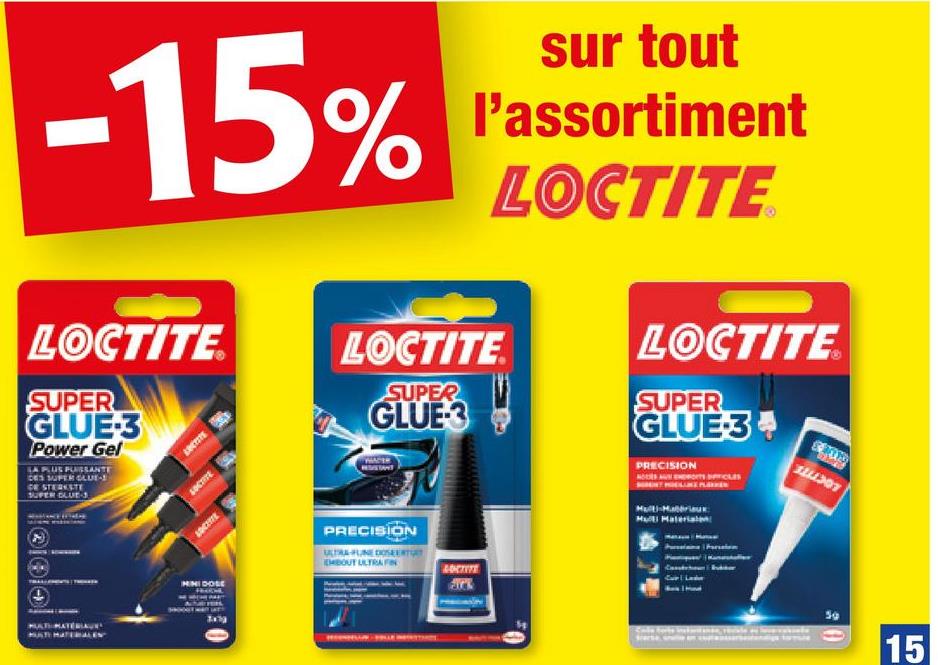 -15%
sur tout
l'assortiment
LOCTITE
LOCTITE
SUPER
GLUE-3
Power Gel
SA PLUS PUISSANTE
DES SUPER GLUE-
CE STERKSTE
SUPER GLUE-3
LOCHTE
SOCTITE
LOCTITE
SUPER
GLUE 3
LOCTITE®
SUPER
GLUE 3+
PRECISION
CLES
MINIDOSE
PRECISION
ULTRA-FUNE DOSERTU
EMBOUT ULTRAFIN
LOCTITE
Hull Material
15