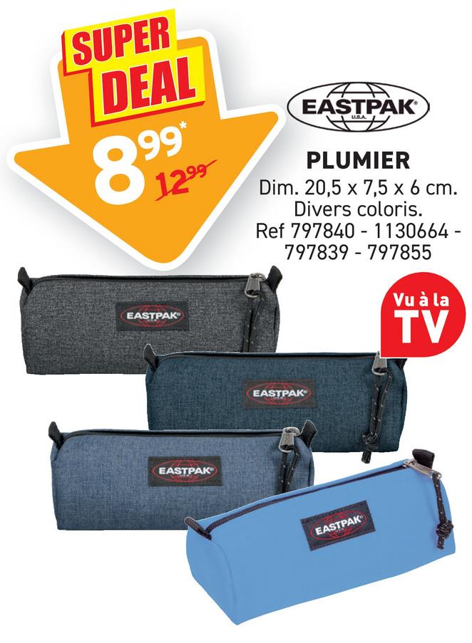SUPER
DEAL
899 99
1299
EASTPAK
EASTPAK
USA
PLUMIER
Dim. 20,5 x 7,5 x 6 cm.
Divers coloris.
Ref 797840
797839
-
-
1130664-
797855
Vu à la
TV
EASTPAK
EASTPAK
EASTPAK