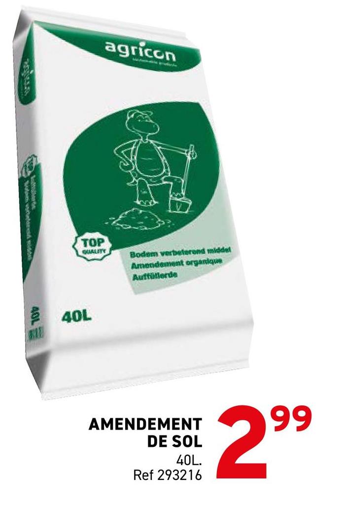 40L
agricon
TOP
QUALITY
Bodem verbeterend middet
Amendement organique
Auffüllerde
40L
AMENDEMENT
DE SOL
40L.
Ref 293216
299