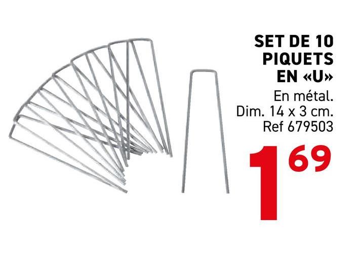 SET DE 10
PIQUETS
EN <<U>>>
En métal.
Dim. 14 x 3 cm.
Ref 679503
169