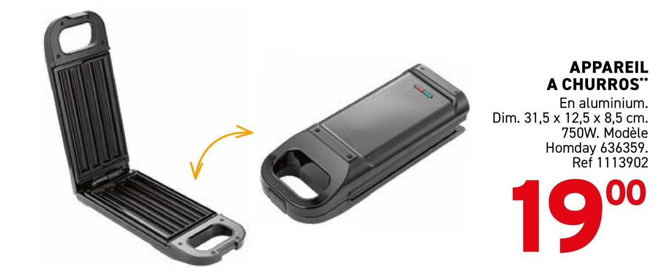APPAREIL
A CHURROS**
En aluminium.
Dim. 31,5 x 12,5 x 8,5 cm.
750W. Modèle
Homday 636359.
Ref 1113902
00
19⁰⁰