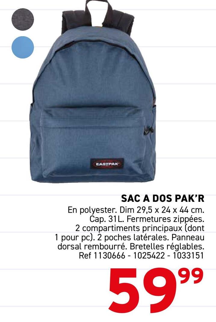 EASTPAK
SAC A DOS PAK'R
En polyester. Dim 29,5 x 24 x 44 cm.
Cap. 31L. Fermetures zippées.
2 compartiments principaux (dont
1 pour pc). 2 poches latérales. Panneau
dorsal rembourré. Bretelles réglables.
Ref 1130666 1025422-1033151
-
5999