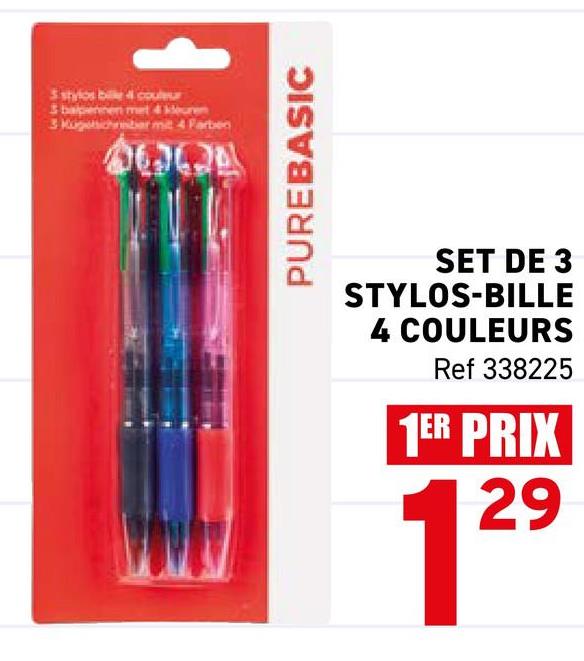 3 stylos bille couleur
3 balpennen met 4 deuren
3 Hugeichbar mit
PUREBASIC
SET DE 3
STYLOS-BILLE
4 COULEURS
Ref 338225
1ER PRIX
129