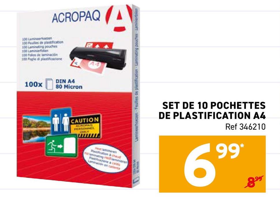 ACROPAQ
300 Lamineerhoeven
100 Feuilles de plantification
100 Laminating poudes
100 Laminer
100 Follos de laminación
100 Foglie di plastificazione
DIN A4
100x
80 Micron
CAUTION
ACROPAT
PERSONNEL
ONLY
Rification à chaud
Rashaadione a caldo
Laminacin calente
Lamineerboezen Feulles de plastification Laminating pouches Lamin
SET DE 10 POCHETTES
DE PLASTIFICATION A4
Ref 346210
99*
899