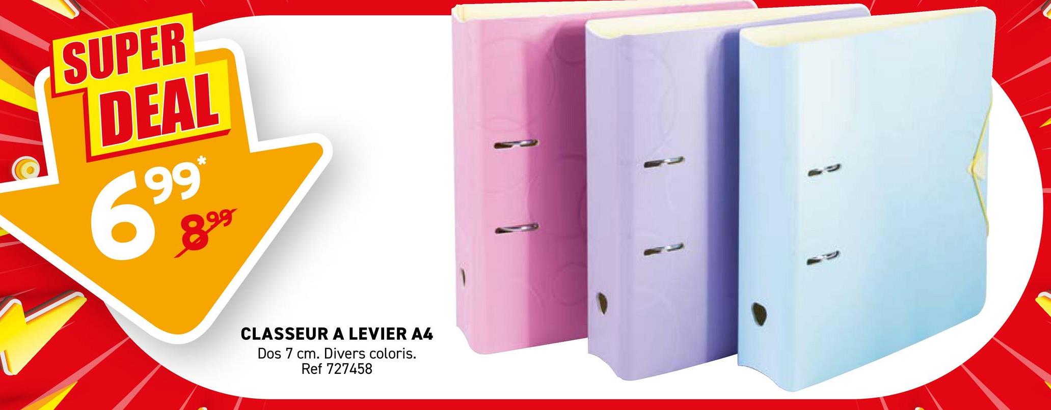 SUPER
DEAL
99*
699
899
CLASSEUR A LEVIER A4
Dos 7 cm. Divers coloris.
Ref 727458