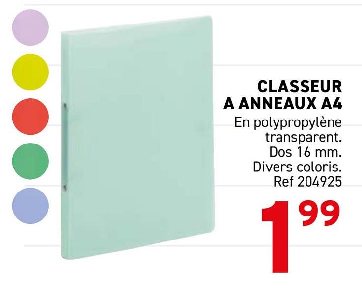CLASSEUR
A ANNEAUX A4
En polypropylène
transparent.
Dos 16 mm.
Divers coloris.
Ref 204925
99