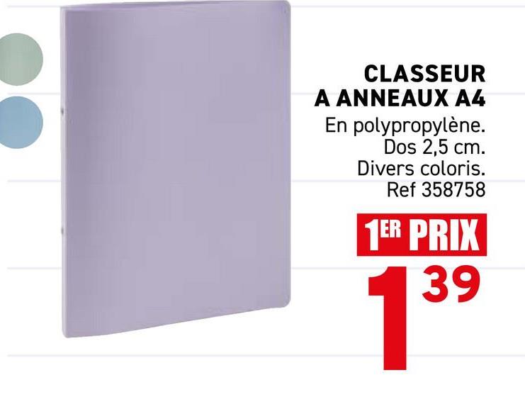CLASSEUR
A ANNEAUX A4
En polypropylène.
Dos 2,5 cm.
Divers coloris.
Ref 358758
1ER PRIX
139