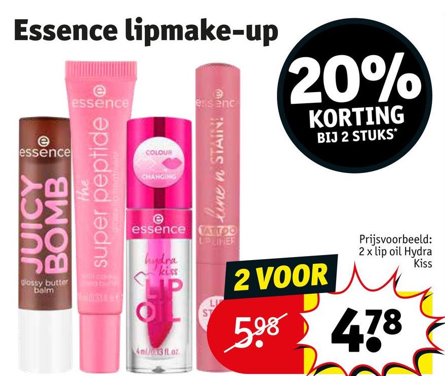 Essence lipmake-up
essence
essenc
20%
KORTING
BIJ 2 STUKS*
JUICY
BOMB
the
essence
super peptide
glossy butter
balm
COLOUR
CHANGING
Linen STAIN:
essence TATTOO
LIPUTNER
hydra
kiss
LIP
ST
LI
2 VOOR
Prijsvoorbeeld:
2 x lip oil Hydra
Kiss
4ml/0.13 fl.oz
5.98
478