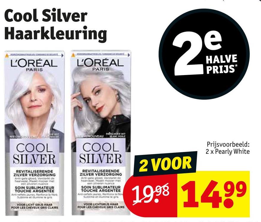 Cool Silver
Haarkleuring
L'ORÉAL L'ORÉAL
PARIS
PARIS
e
29
HALVE
PRIJS*
COOL
SILVER
REVITALISERENDE
ZILVER VERZORGING
Arh-gele gloed Ver
haarveza, Main mooier me
SOIN SUBLIMATEUR
TOUCHE ARGENTEE
Actiets
Renforce la Stre
VOOR LICHT GRUS HAAR
POUR LES CHEVEUX GRIS CLAIRS
ELWYNOUVEAU
ANE PERLE
COOL
SILVER
REVITALISERENDE
ZILVER VERZORGING
b-gele gloed Verstor
eent zilveren nuance
SOIN SUBLIMATEUR
TOUCHE ARGENTEE
enforce a fir
VOOR LICHTGRUS HAAR
POUR LES CHEVEUX GRIS CLAIRS
2 VOOR
Prijsvoorbeeld:
2 x Pearly White
1998 1499