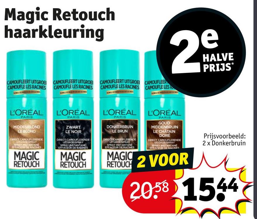 Magic Retouch
haarkleuring
e
25
HALVE
PRIJS*
CAMOUFLEERT UITGROB
CAMOUFLEERT UITGROE
CAMOUFLE LES RACINES CAMOUFLE LES RACINES
CAMOUFLEERT UITGROEI
CAMOUFLE LES RACINES
CAMOUFLEER
CAMOUFLE LES
L'OREAL
L'ORÉAL
L'ORÉAL
PARIS
PARIS
MIDDENBLOND
LE BLOND
CARECT CAPSOUPLERENCE
NTANE
MAGIC
RETOUCH
ZWART
LE NOIR
DIRECT CAMOUFLERENDE
UITGROESPRAY
INSTANTANE
EFFACE OR DE RACINES
MAGIC
RETOUCH
PARIS
DONKERBRUIN
LE BRUN
DIRECT CAMOUFLERENDE
UITGROESPRAY
SPRAY INSTANTANE
EFFACEUR DE RACINES
MAGIC
L'ORÉAL
PARIS
GOUD
MIDDENBRUIN
LE CHATAIN
DORE
CRRECT CAMOUFFLERENDE
UGRGESPRAY
PAY INSTANTANE
EFFACES DE RACINES
RETOUCH 2 VOOR
Prijsvoorbeeld:
2 x Donkerbruin
20.58 1544