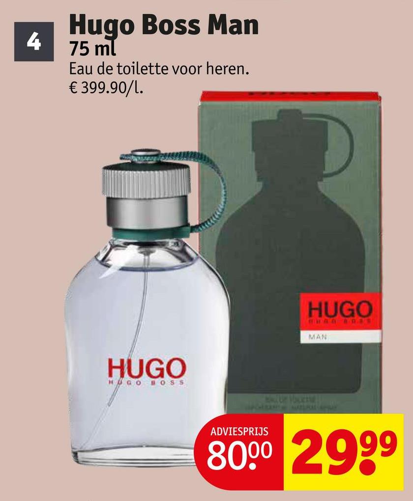 4
Hugo Boss Man
75 ml
Eau de toilette voor heren.
€ 399.90/1.
HUGO
HUGO BOSS
HUGO
THAN ADSS
MAN
MALLUP VOLEM
NATURAL SPRAY
ADVIESPRIJS
8000 2999