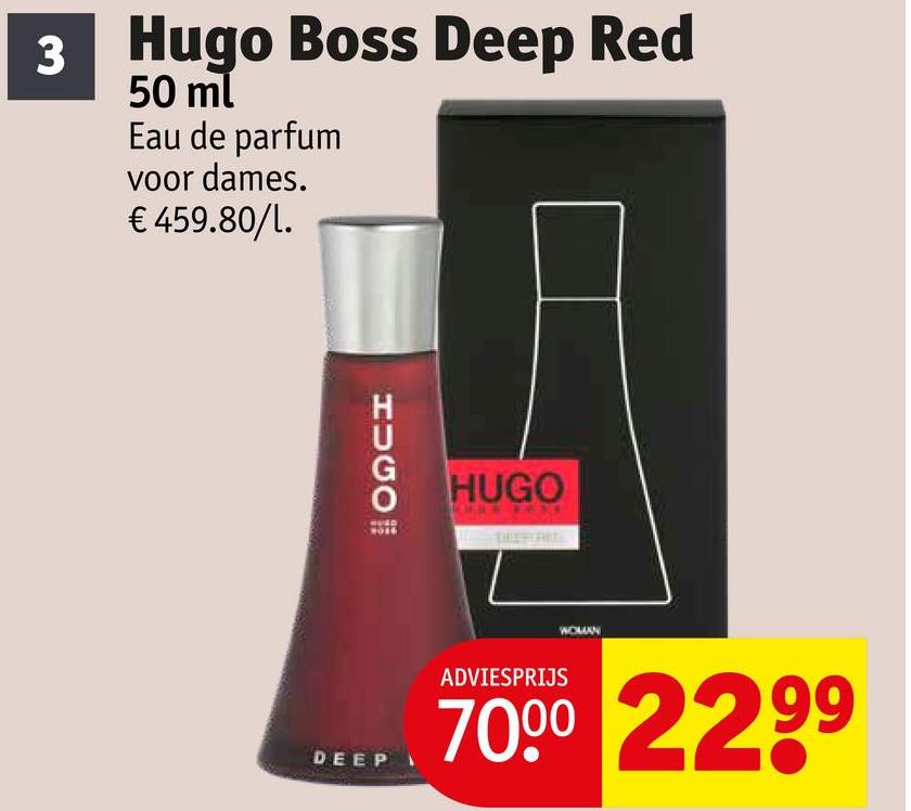 3 Hugo Boss Deep Red
50 ml
Eau de parfum
voor dames.
€ 459.80/l.
HUGO
HUGO
WOMAN
DEEP
ADVIESPRIJS
7000 22 99