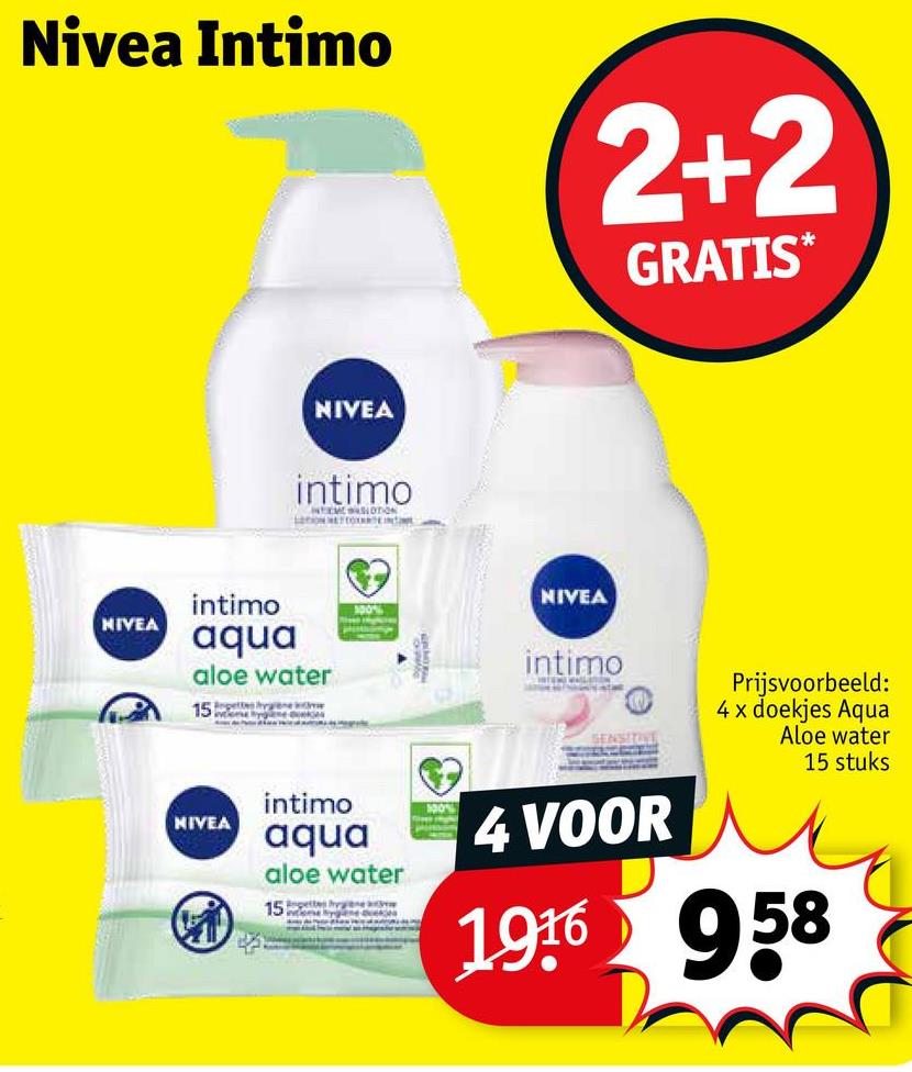 Nivea Intimo
2+2
GRATIS*
NIVEA
NIVEA
intimo
intimo
aqua
aloe water
15
NIVEA
100%
intimo
SENSITIVE
Prijsvoorbeeld:
4 x doekjes Aqua
Aloe water
15 stuks
NIVEA
intimo
aqua
100%
aloe water
15
4 VOOR
1916 958