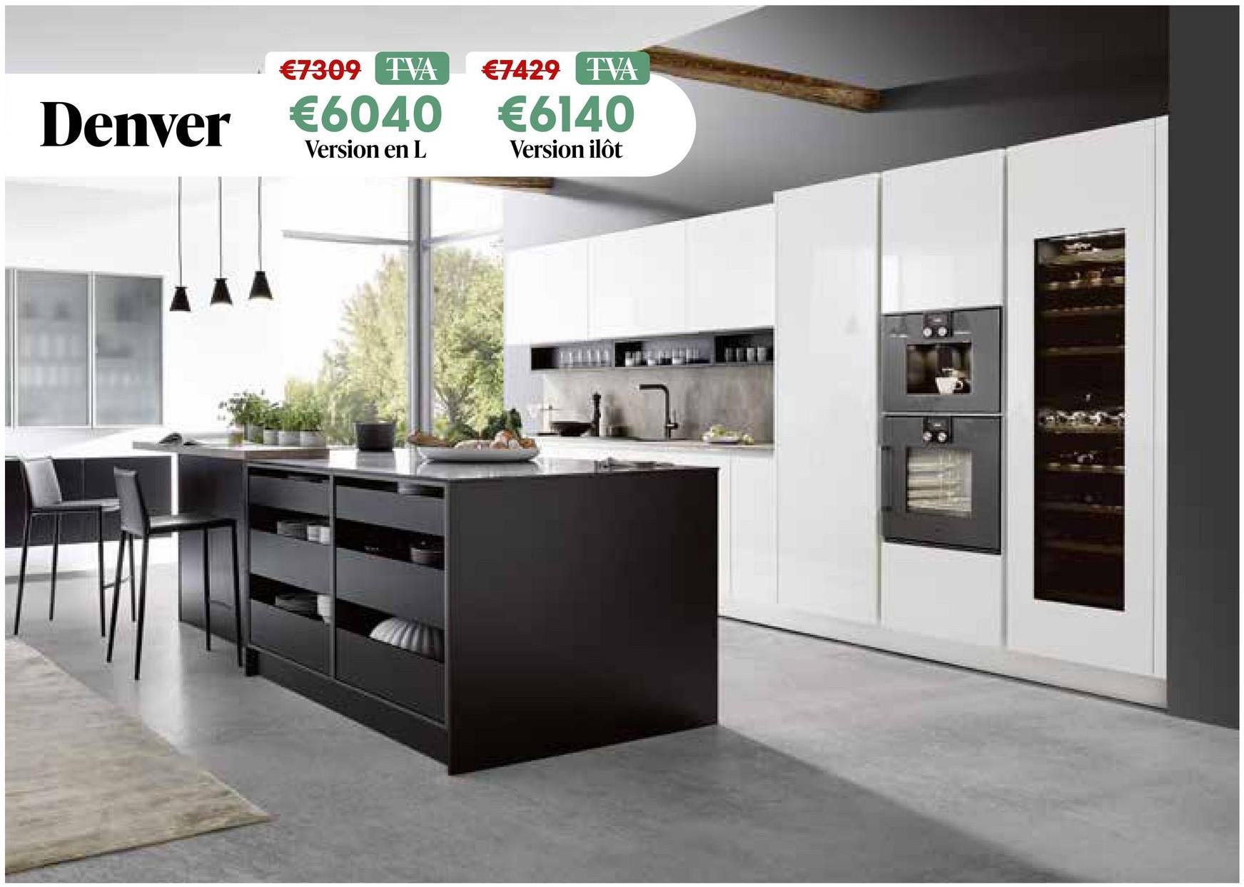 €7309 TVA
€7429 TVA
Denver €6040 €6140
Version en L
Version ilôt