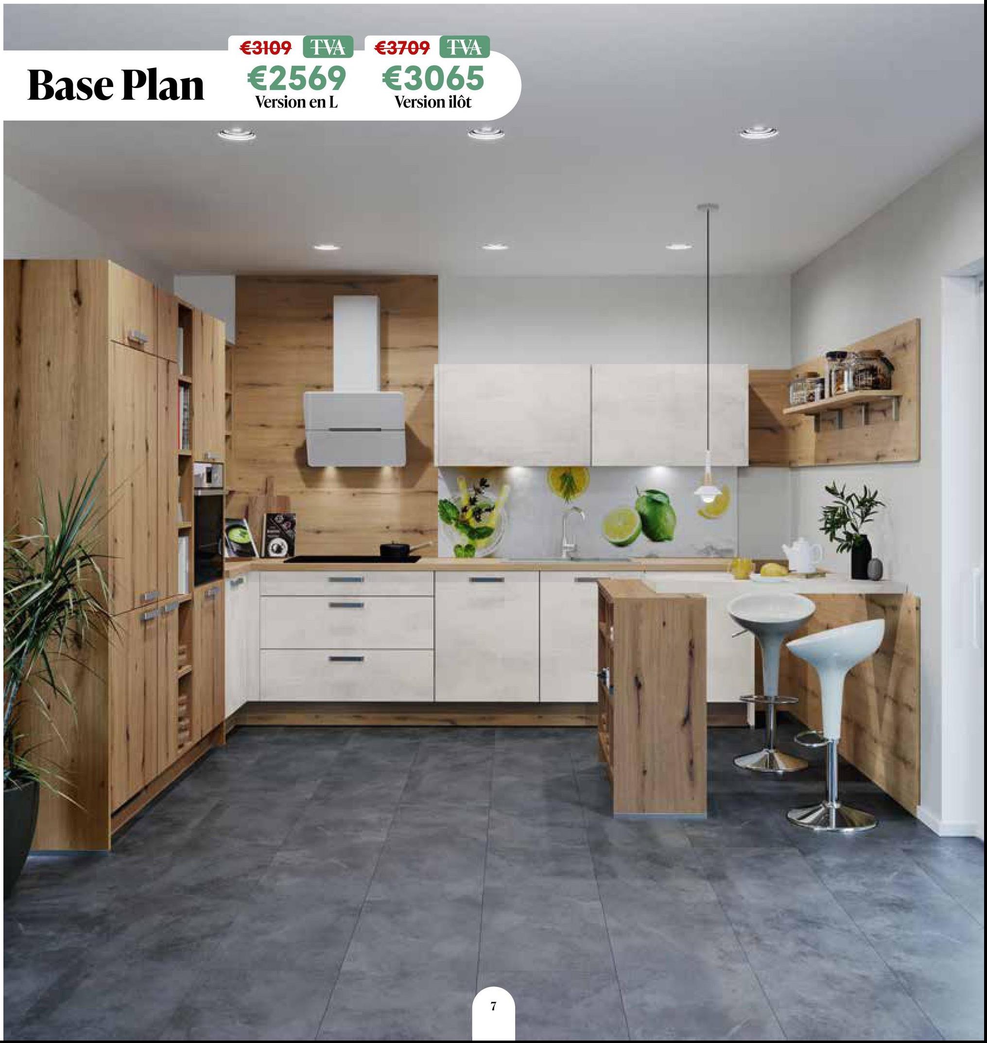 €3109 TVA €3709 TVA
Base Plan €2569 €3065
Version en L
Version ilôt
7