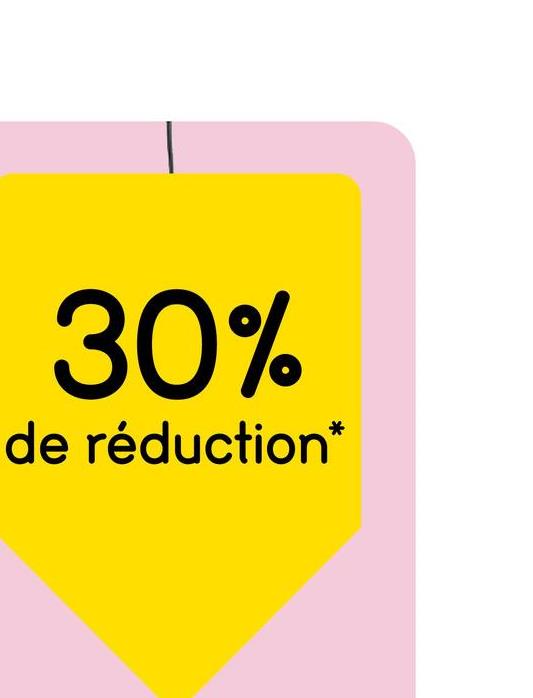 30%
de réduction*