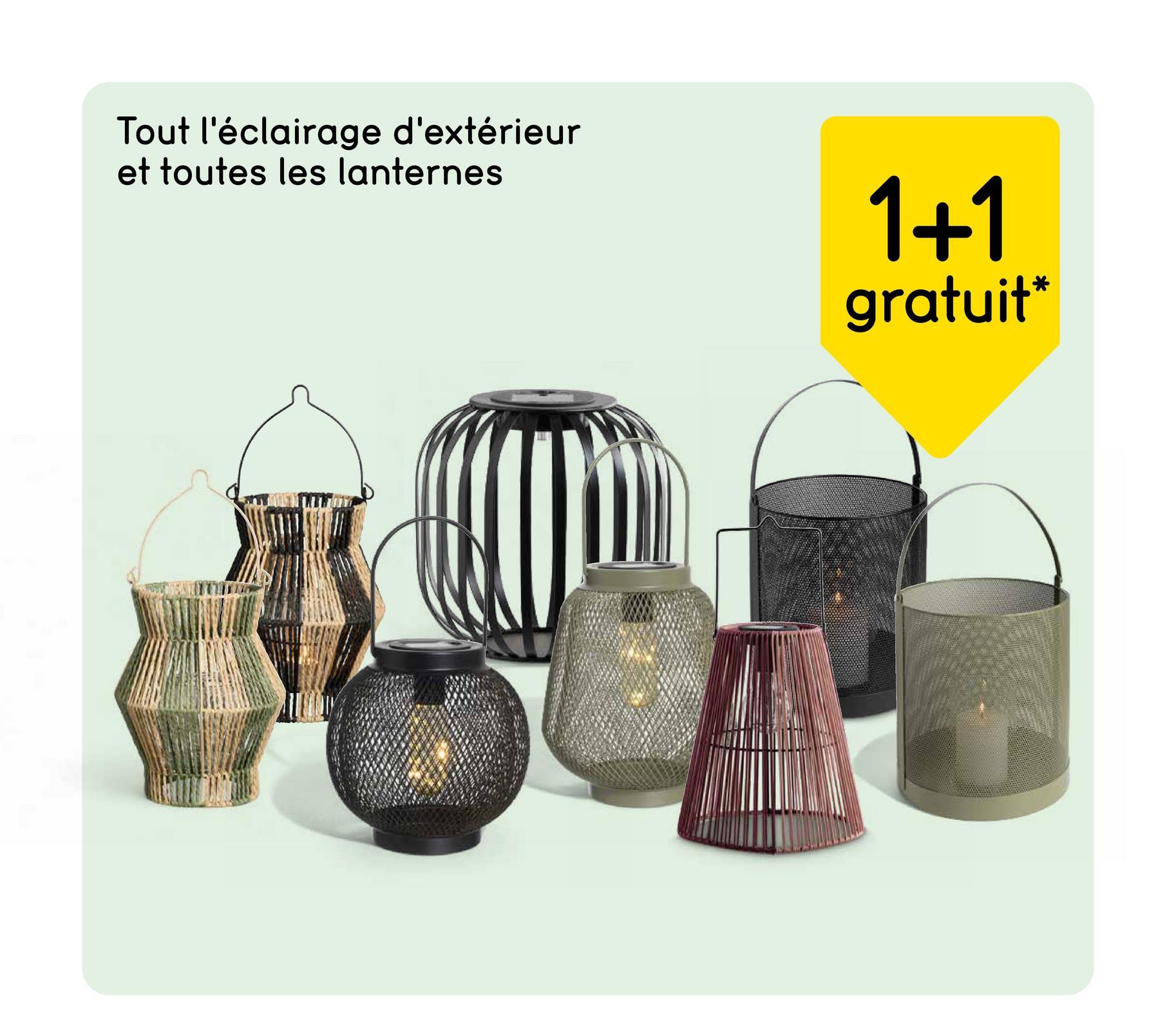 Tout l'éclairage d'extérieur
et toutes les lanternes
1+1
gratuit*
