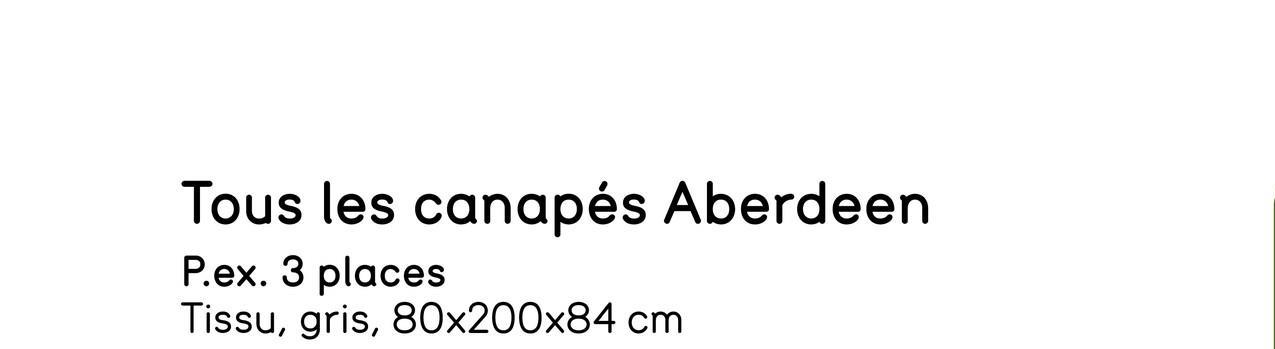 Tous les canapés Aberdeen
P.ex. 3 places
Tissu, gris, 80x200x84 cm