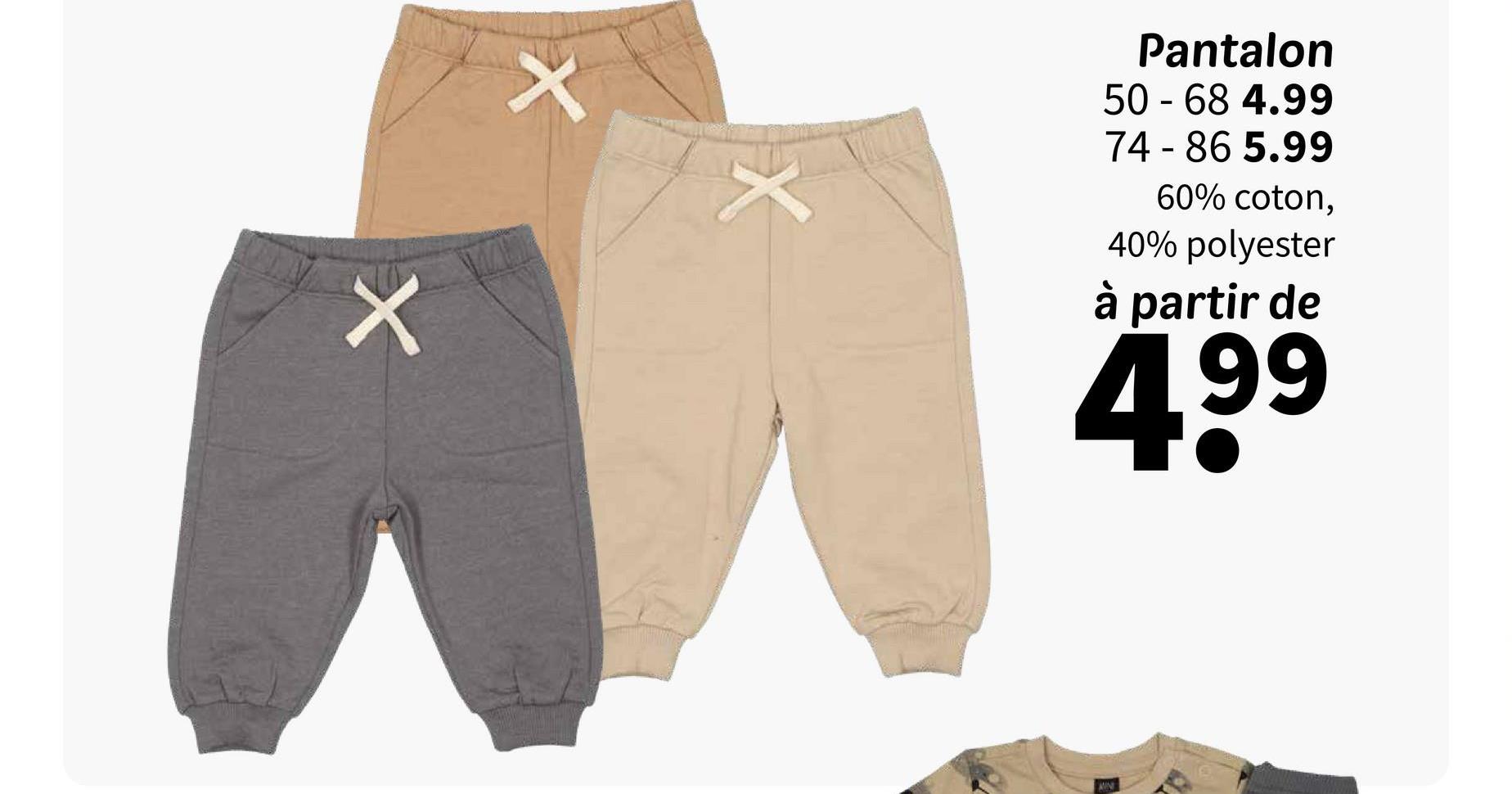 ✓
X
Pantalon
50-68 4.99
74-86 5.99
60% coton,
40% polyester
à partir de
499