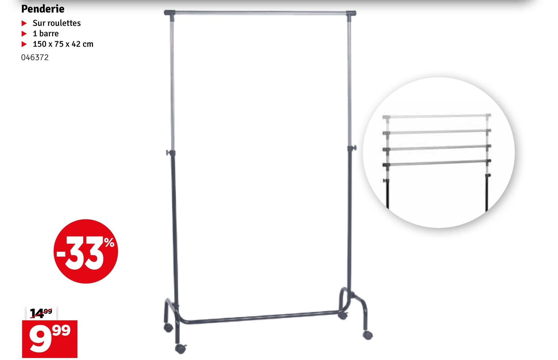 Penderie
Sur roulettes
1 barre
150 x 75 x 42 cm
046372
-33%
1499
999