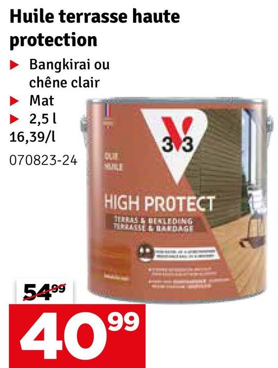 Huile terrasse haute
protection
Bangkirai ou
chêne clair
Mat
2,51
16,39/1
3.3
070823-24
QUIE
HIGH PROTECT
TERRAS & BENLEDING
TERRASSE&BARDAGE
5499
99
409⁹