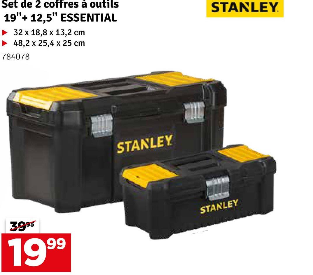 Set de 2 coffres à outils
19"+ 12,5" ESSENTIAL
32 x 18,8 x 13,2 cm
▶ 48,2 x 25,4 x 25 cm
784078
STANLEY.
3995
1999
STANLEY
STANLEY