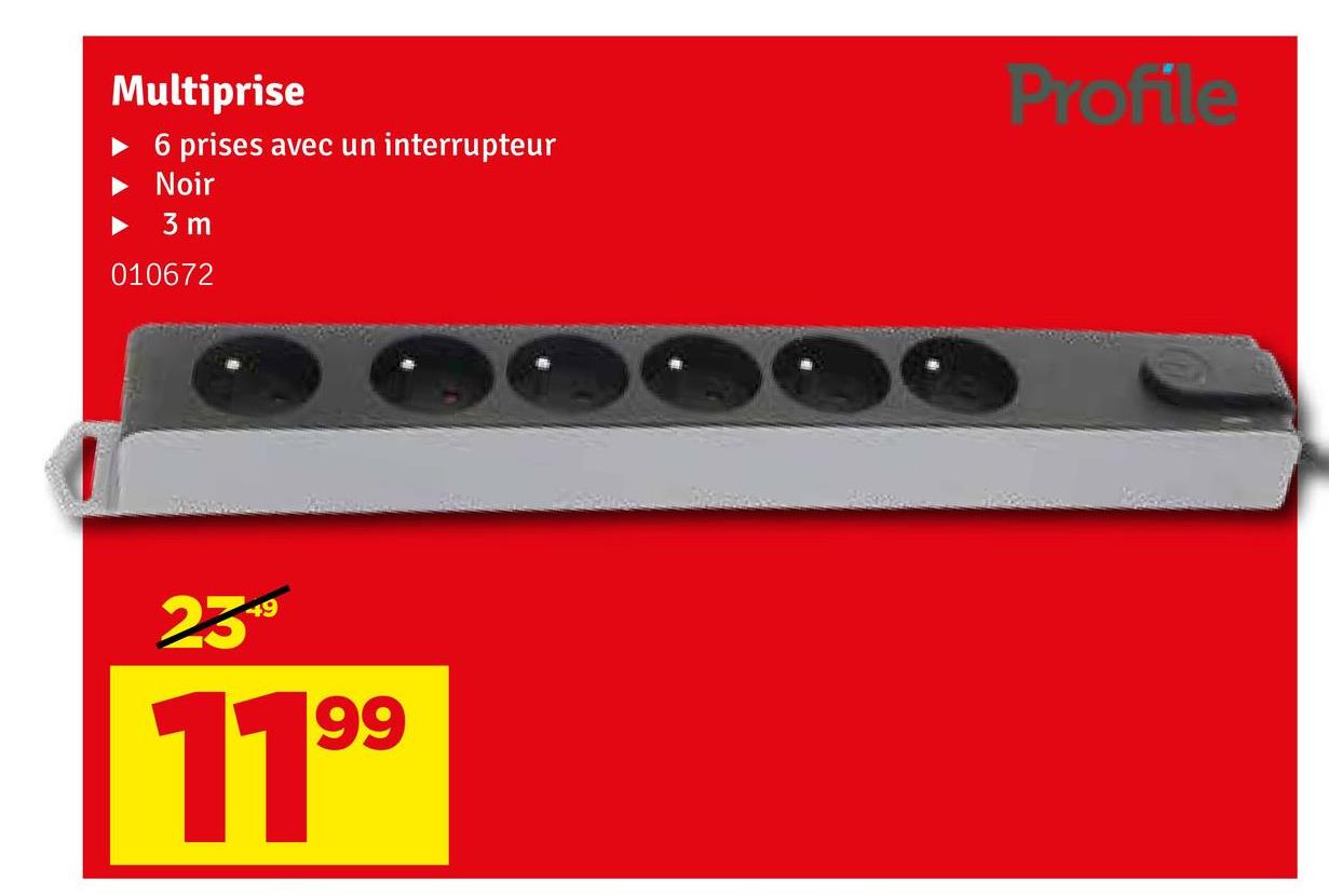 Multiprise
6 prises avec un interrupteur
Noir
3 m
010672
Profile
2399
1199