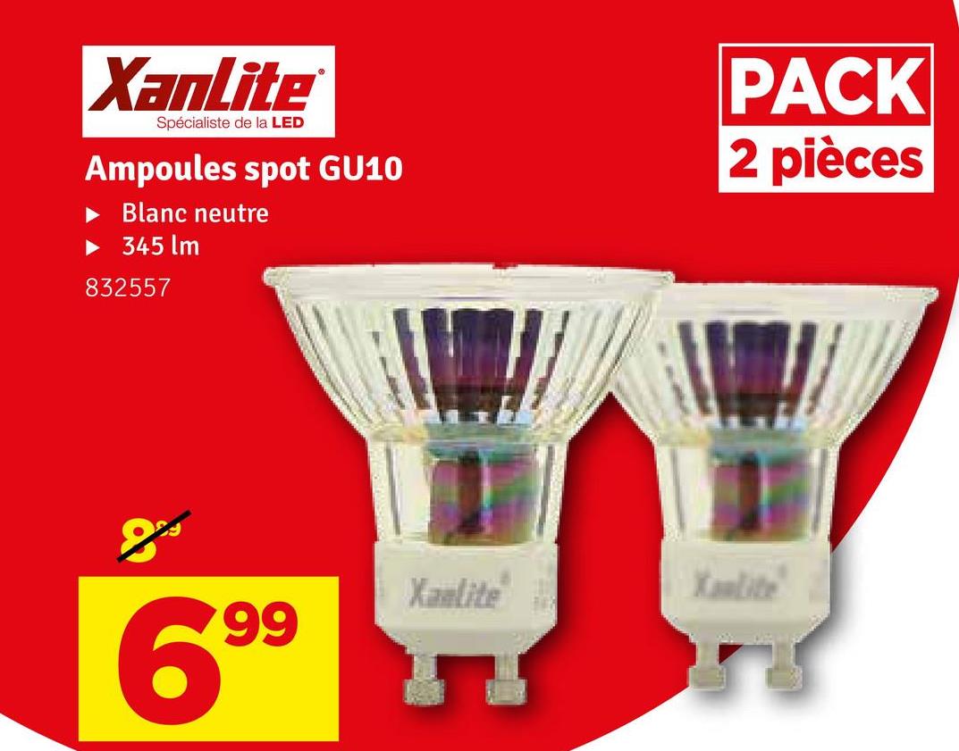 XanLite®
Spécialiste de la LED
Ampoules spot GU10
Blanc neutre
345 lm
832557
PACK
2 pièces
699
Xanlite