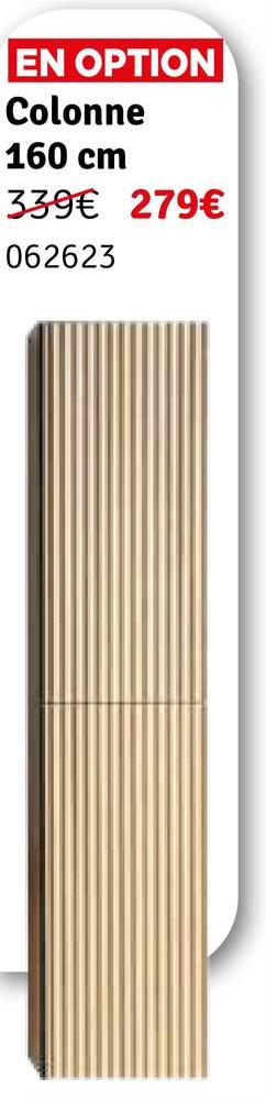 EN OPTION
Colonne
160 cm
339€ 279€
062623
