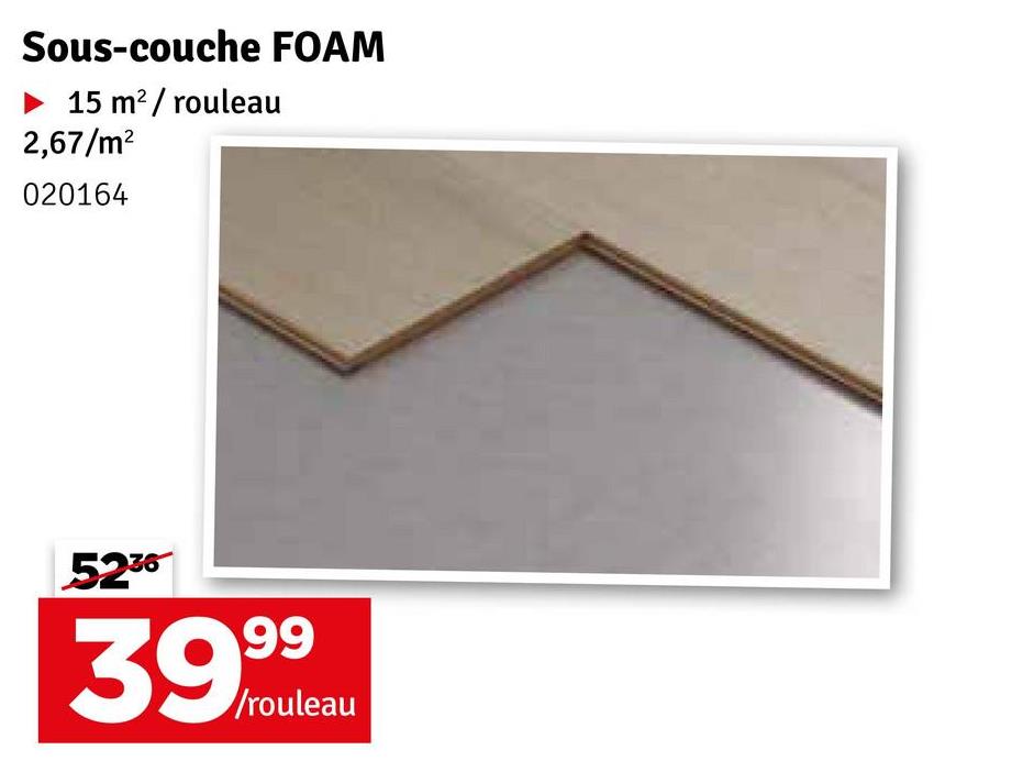 Sous-couche FOAM
►15 m²/ rouleau
2,67/m²
020164
5236
99
39 rouleau