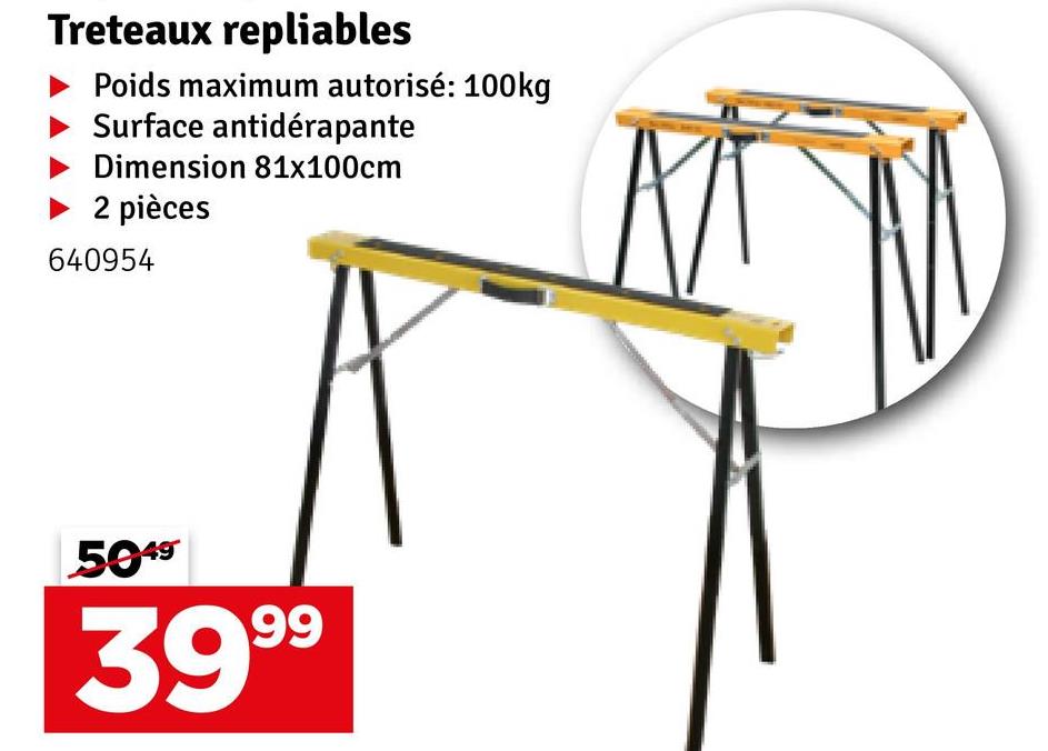 Treteaux repliables
Poids maximum autorisé: 100kg
Surface antidérapante
Dimension 81x100cm
2 pièces
640954
5049
3999