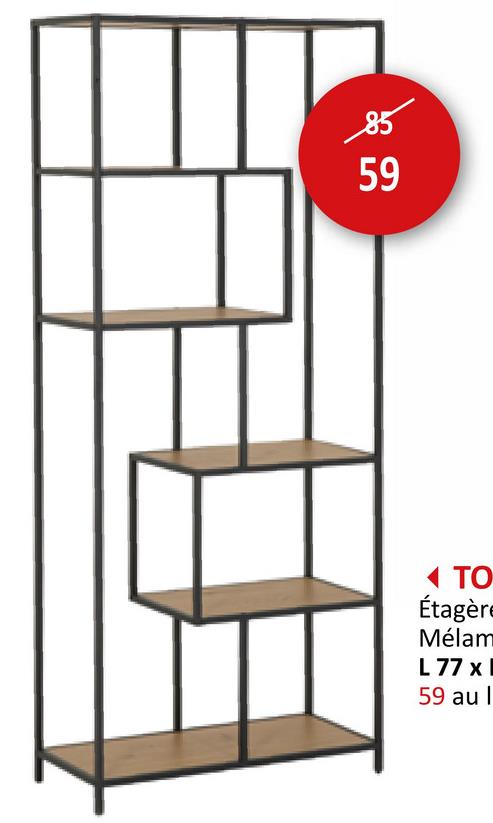 TO
Étagère
Mélam
L 77 x
59 au l
85
599