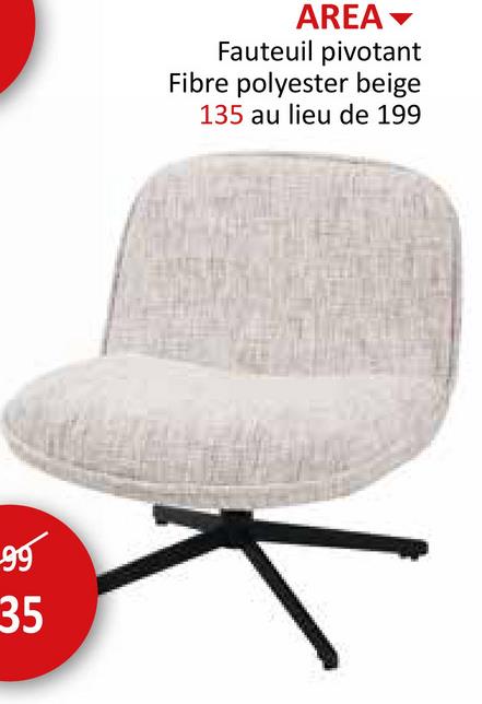 وو
35
AREA▾
Fauteuil pivotant
Fibre polyester beige
135 au lieu de 199